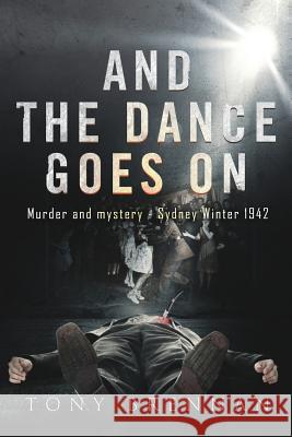 And the Dance Goes On: Murder and Mystery - Sydney Winter 1942 Brennan, Tony 9781925590463 Vivid Publishing