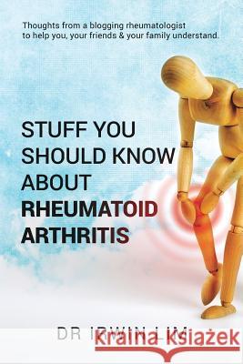 Stuff you should know about Rheumatoid Arthritis Lim, Irwin 9781925590517 Vivid Publishing