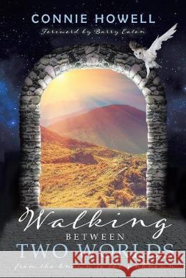 Walking Between Two Worlds: From the known to the unknown Connie Howell 9781925595529 Moshpit Publishing