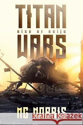 Titan Wars: Rise Of The Kaiju Norris, M. C. 9781925597219 Severed Press