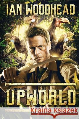 Upworld: A Lost World Adventure Ian Woodhead 9781925597226 Severed Press