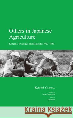 Others in Japanese Agriculture: Koreans, Evacuees and Migrants 1920-1950 Kenichi Yasuoka 9781925608168 Trans Pacific Press