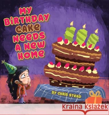 My Birthday Cake Needs A New Home: An engaging entertaining picture book for children in preschool Chris Stead 9781925638431