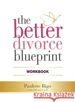 The Better Divorce Blueprint Workbook Paulette Rigo 9781925638721 Pgr Solutions