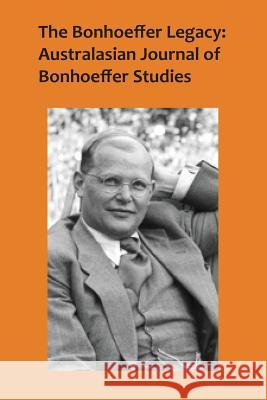 The Bonhoeffer Legacy 4/2: Australasian Journal of Bonhoeffer Studies Terence Lovat (University of Newcastle Australia) 9781925643480