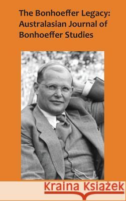 The Bonhoeffer Legacy 4/2: Australasian Journal of Bonhoeffer Studies Terence Lovat (University of Newcastle Australia) 9781925643497