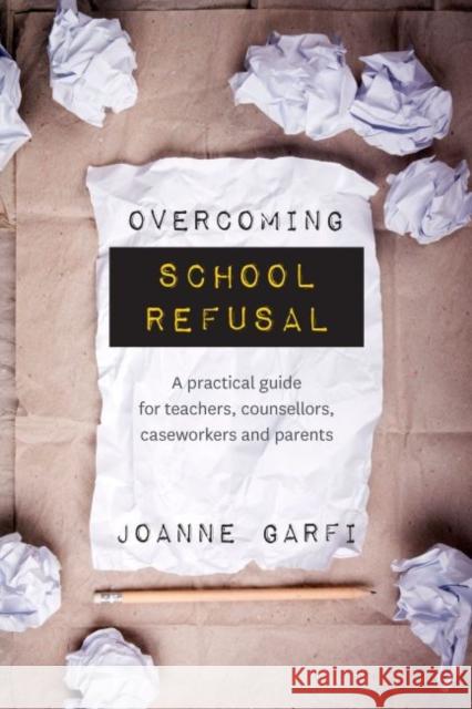 Overcoming School Refusal: ﻿a Practical Guide for Teachers, Counsellors, Caseworkers and Parents Garfi, Joanne 9781925644043 Australian Academic Press