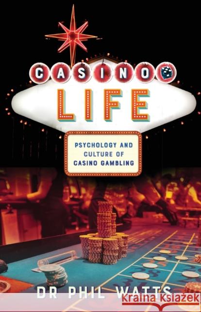 Casino Life:: Psychology and Culture of Casino Gambling Phil Watts 9781925644173 Australian Academic Press