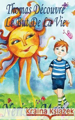 Thomas Découvre Le But De La Vie (Livre pour Enfants sur le But de la Vie, livre enfant, livre jeunesse, conte enfant, livre pour enfant, histoire pou Marie, Nerissa 9781925647150 Livre Enfant