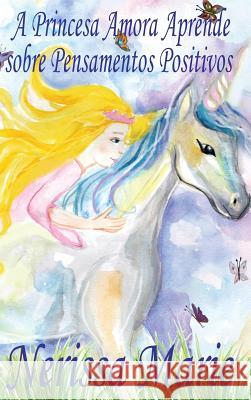 A Princesa Amora Aprende sobre Pensamentos Positivos (historia infantil, livros infantis, livros de crianças, livros para bebês, livros paradidáticos, Marie, Nerissa 9781925647396 Livros Infantis