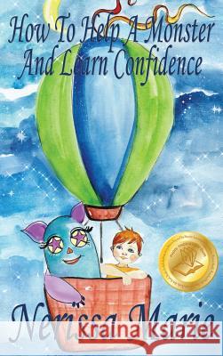 How to Help a Monster and Learn Confidence (Bedtime story about a Boy and his Monster Learning Self Confidence, Picture Books, Preschool Books, Kids Ages 2-8, Baby Books, Kids Book, Books for Kids) Nerissa Marie 9781925647570 Childrens Books Kids Books