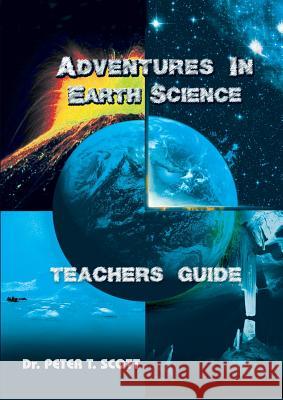 Adventures in Earth Science: Teachers' Guide Dr Peter T Scott Dr Peter T Scott Dr Peter T Scott 9781925662122 Felix Publishing