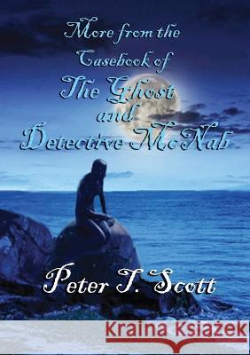 More from the Casebook of the Ghost and Detective Mc Nab Dr Peter T Scott   9781925662504 Felix Publishing