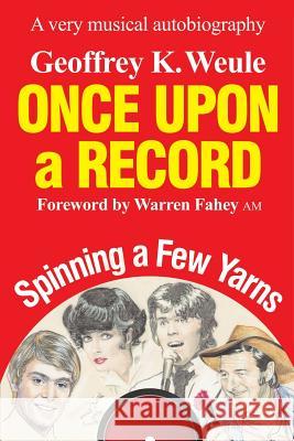 Once Upon a Record: A very musical autobiography Weule, Geoffrey K. 9781925666281 Moshpit Publishing
