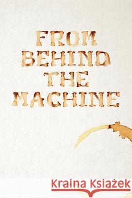 From Behind the Machine Beale Stainton 9781925666410 Moshpit Publishing