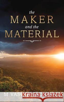 The Maker and the Material: God and the Material Cause M Vasudevacharya 9781925666946 Moshpit Publishing