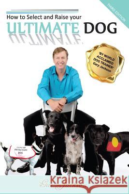 How to Select and Raise your ULTIMATE DOG Gaz Jackson 9781925680034 Ocean Reeve Publishing
