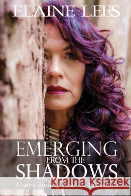 Emerging from the Shadows: Transcending Fear to Freedom Elaine Lees   9781925680829 Ocean Reeve Publishing