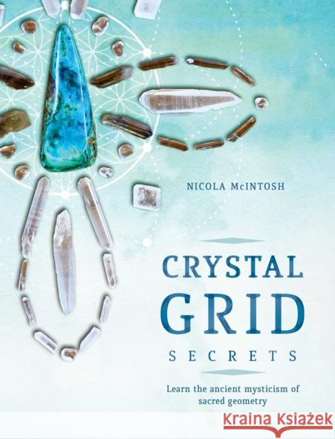 Crystal Grid Secrets: Learn the ancient mysticism of ancient geometry Nicola McIntosh 9781925682076 Rockpool Publishing