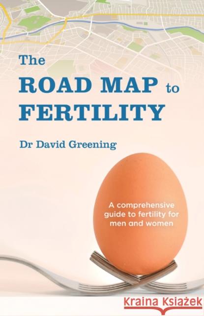 The Roadmap to Fertility: A comprehensive guide to fertility for men and women Dr David Greening 9781925682175 Rockpool Publishing