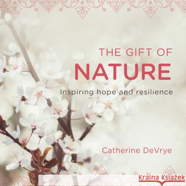 The Gift of Nature: Inspiring hope and resilience Catherine DeVrye 9781925682274