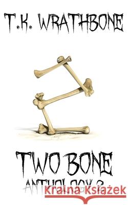 Two Bone: Anthology 2 T. K. Wrathbone 9781925683813 Royal Star Publishing