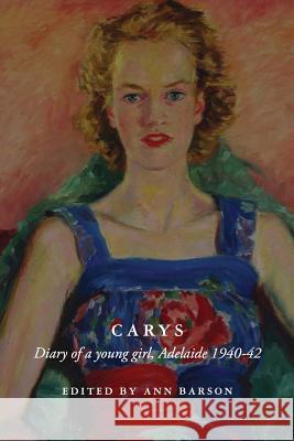 Carys: Diary of a Young Girl, Adelaide 1940-42 Ann Barson 9781925706291 ETT Imprint