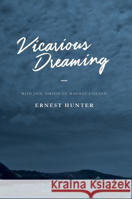 Vicarious Dreaming: With Jack Idriess on Madman's Island Ernest Hunter 9781925706635 ETT Imprint