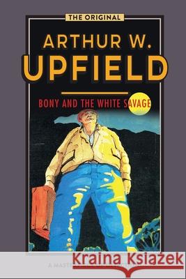 Bony and the White Savage Arthur W. Upfield 9781925706710