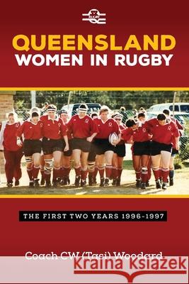 Queensland Women in Rugby: The First Two Years 1996-1997 Tasi Woodard 9781925707571 Sid Harta Publishers