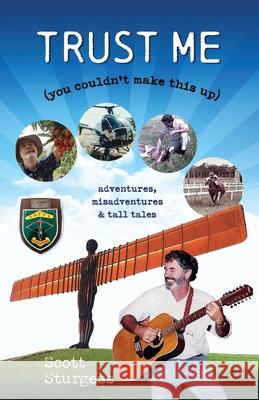 Trust Me: (you couldn't make this up) Scott Sturgess 9781925707670