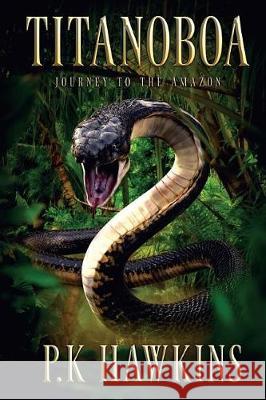 Titanoboa: Journey To The Amazon Hawkins, P. K. 9781925711059 Severed Press