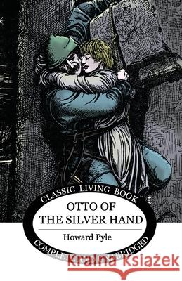 Otto of the Silver Hand Howard Pyle, Howard Pyle 9781925729078 Living Book Press
