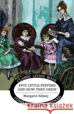 Five Little Peppers and how they grew Sidney, Margaret 9781925729108 Living Book Press