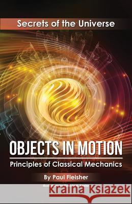 Objects in Motion: Principles of Classical Mechanics Paul Fleisher Patricia A. Keeler 9781925729351
