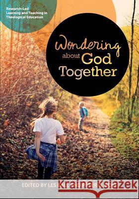 Wondering About God Together: Research-Led Learning & Teaching in Theological Education Ball, Les 9781925730029 Sydney College of Divinity