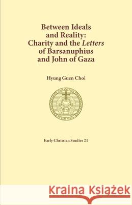 Between Ideals and Reality: Charity and the Letters of Barsanuphius and John of Gaza Hyung Guen Choi 9781925730173 Sydney College of Divinity