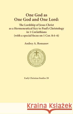 One God as one God and One Lord. The Lordship of Christ as a Hermeneutical Key to Paul's Christology in 1 Corinthians (with a special focus on 1 Cor. Andrey A. Romanov 9781925730296 Sydney College of Divinity