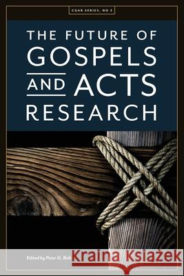 The Future of Gospels and Acts Research Peter G. Bolt James R. Harrison Timothy P. Bradford 9781925730432