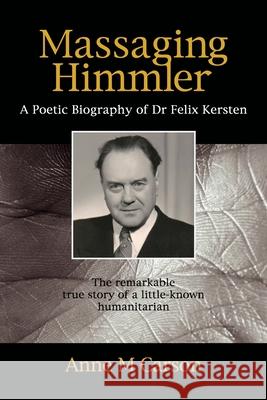 Massaging Himmler: A Poetic Biography Of Dr Felix Kersten Carson, Anne M. 9781925736199 Hybrid Publishers