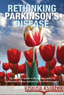 Rethinking Parkinson's Disease: The definitive guide to the known causes of Parkinson's disease and proven reversal strategies John C. Coleman 9781925736465 Hybrid Publishers