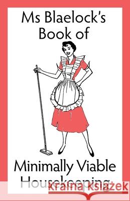 Ms Blaelock's Book of Minimally Viable Housekeeping Blaelock, Alexandria 9781925749014 Bluemere Books