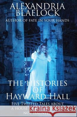 The Histories of Hayward Hall Alexandria Blaelock 9781925749519