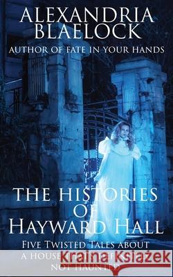 The Histories of Hayward Hall Alexandria Blaelock 9781925749526