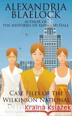 Case Files of the Wilkinson National Detective Agency Alexandria Blaelock 9781925749748