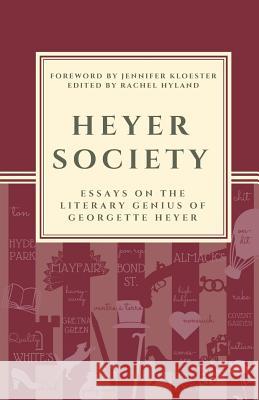 Heyer Society - Essays on the Literary Genius of Georgette Heyer Rachel Hyland Jennifer Kloester Sebastian Cat 9781925770148 Overlord Publishing