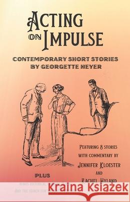 Acting on Impulse - Contemporary Short Stories by Georgette Heyer Jennifer Kloester Rachel Hyland Georgette Heyer 9781925770261 Overlord Publishing