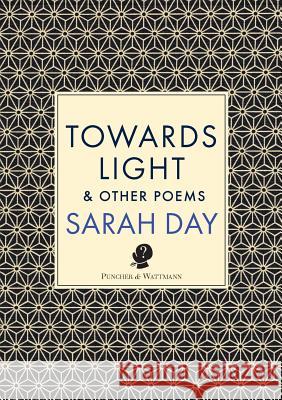 Towards Light: & Other Poems Sarah Day 9781925780024 Puncher & Wattmann
