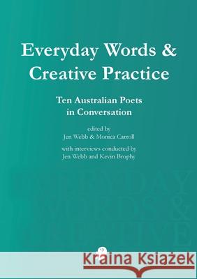 Everyday Words & Creative Practice: Ten Australian Poets in Conversation Jen Webb Monica Carroll 9781925780178 Puncher & Wattmann