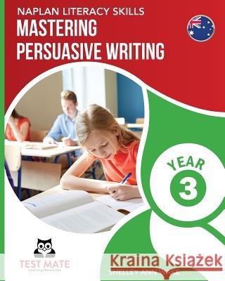 NAPLAN LITERACY SKILLS Mastering Persuasive Writing Year 3 Wake, Shelley Ann 9781925783001 Test Mate Learning Resources Australia